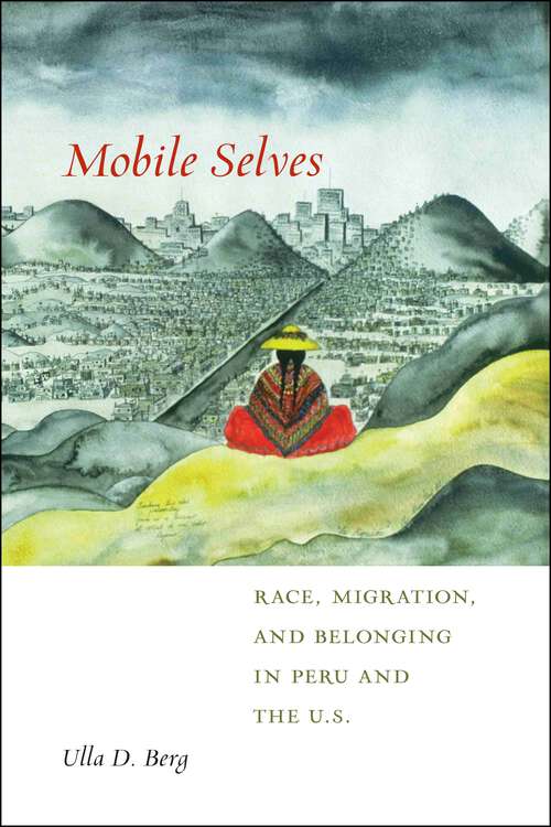 Book cover of Mobile Selves: Race, Migration, and Belonging in Peru and the U.S. (Social Transformations in American Anthropology #3)