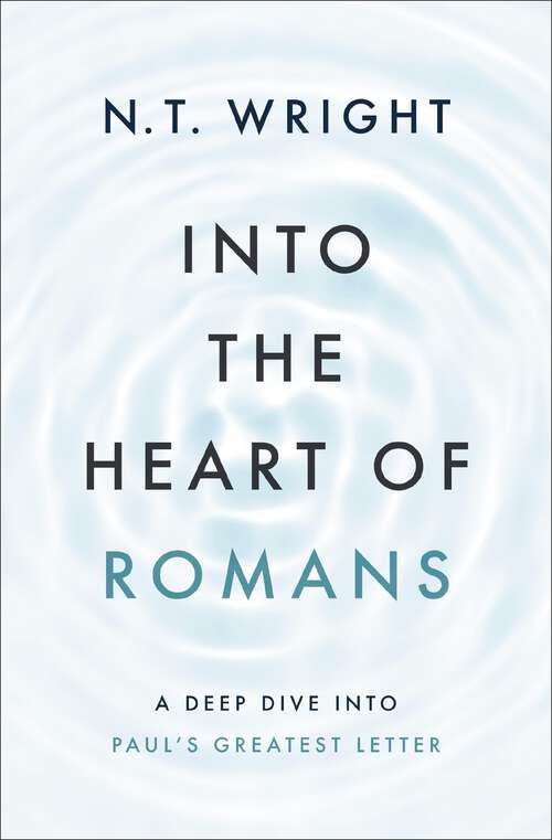Book cover of Into the Heart of Romans: A Deep Dive into Paul's Greatest Letter