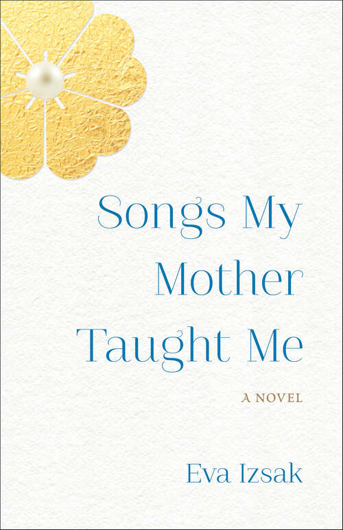 Book cover of Songs My Mother Taught Me: A Novel