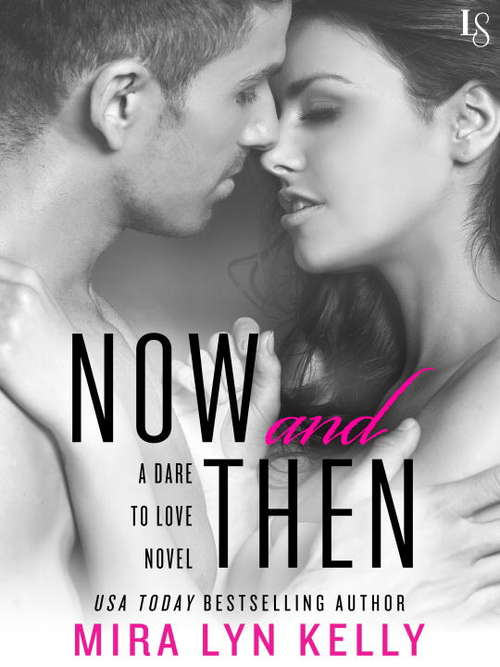 Now and Then: A Dare to Love Novel (Dare to Love #3)