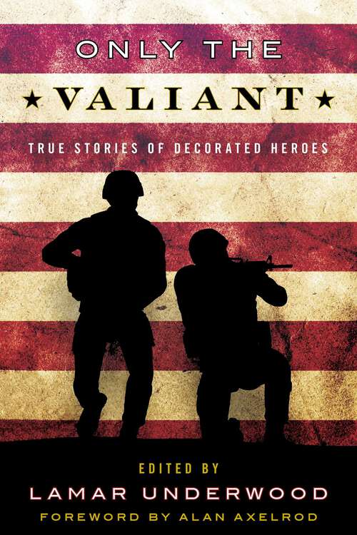 Book cover of Only the Valiant: True Stories of Decorated Heroes