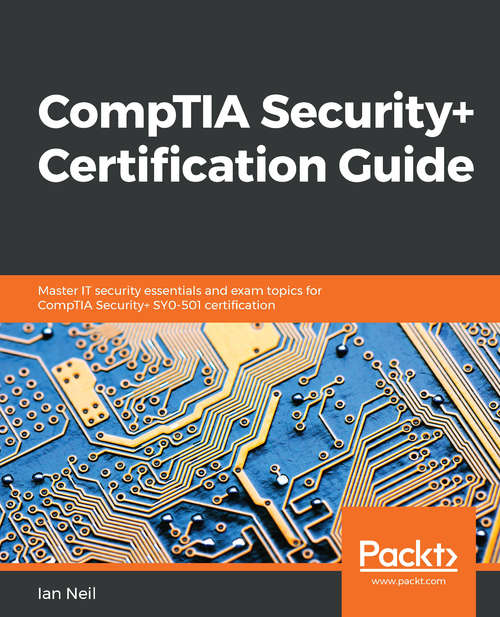 CompTIA Security+ Certification Guide: Master IT security essentials and exam topics for CompTIA Security+ SY0-501 certification