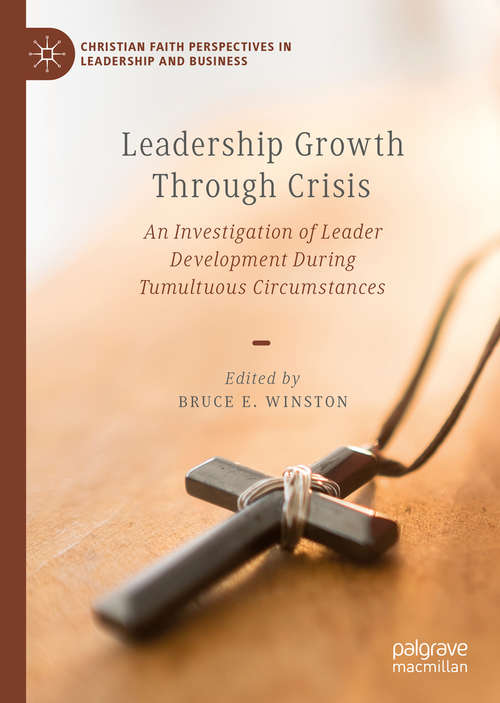 Book cover of Leadership Growth Through Crisis: An Investigation of Leader Development During Tumultuous Circumstances (1st ed. 2020) (Christian Faith Perspectives in Leadership and Business)