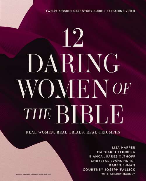 Book cover of 12 Daring Women of the Bible Study Guide plus Streaming Video: Real Women, Real Trials, Real Triumphs