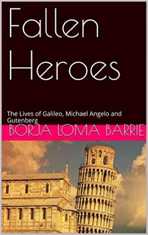 Book cover of Fallen Heroes, The Lives of Galileo, Michael Angelo and Gutenberg