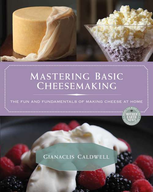 Book cover of Mastering Basic Cheesemaking: The Fun and Fundamentals of Making Cheese at Home (Mother Earth News Books for Wiser Living)