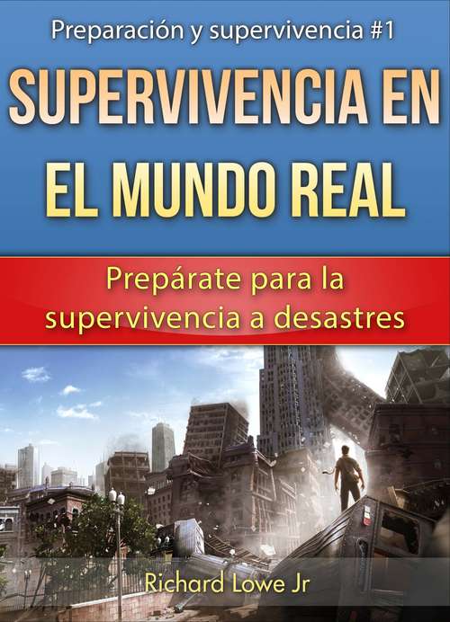 Book cover of Supervivencia en el mundo real: Prepárate para la supervivencia a desastres