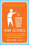 Junk Science: An Overdue Indictment of Government, Industry, and Faith Groups that Twist Science for Their Own Gain