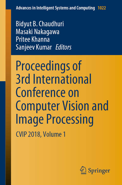 Proceedings of 3rd International Conference on Computer Vision and Image Processing: CVIP 2018, Volume 1 (Advances in Intelligent Systems and Computing #1022)