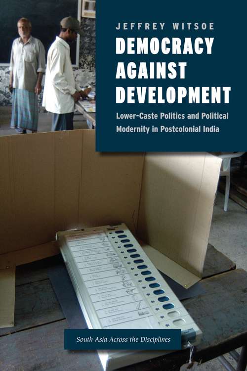 Book cover of Democracy against Development: Lower-Caste Politics and Political Modernity in Postcolonial India
