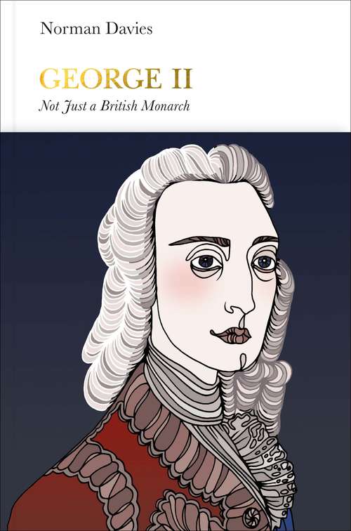 Book cover of George II: Not Just a British Monarch (Penguin Monarchs)