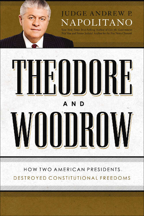 Book cover of Theodore and Woodrow: How Two American Presidents Destroyed Constitutional Freedom