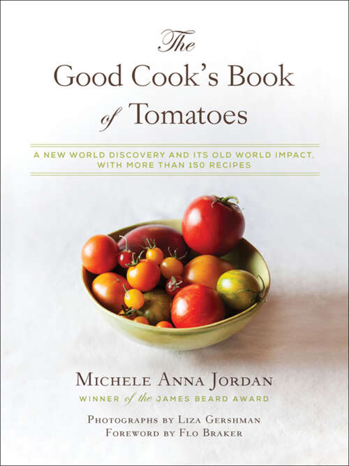 Good Cook's Book of Tomatoes: A New World Discovery and Its Old World Impact, with more than 150 recipes