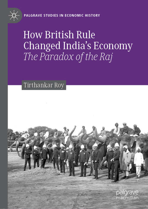 Book cover of How British Rule Changed India’s Economy: The Paradox of the Raj (1st ed. 2019) (Palgrave Studies in Economic History)