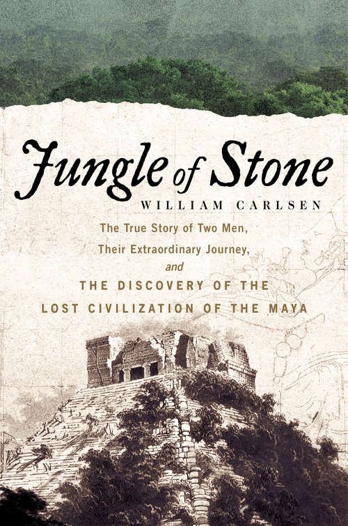 Book cover of Jungle of Stone: The True Story of Two Men, Their Extraordinary Journey, and the Discovery of the Lost Civilization of the Maya