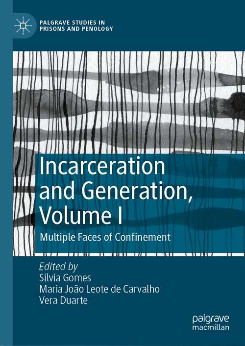 Incarceration and Generation, Volume I: Multiple Faces of Confinement (Palgrave Studies in Prisons and Penology)