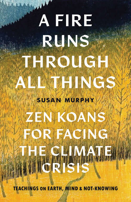 Book cover of A Fire Runs through All Things: Zen Koans for Facing the Climate Crisis
