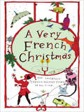 A Very French Christmas: The Greatest French Holiday Stories of All Time (Very Christmas)