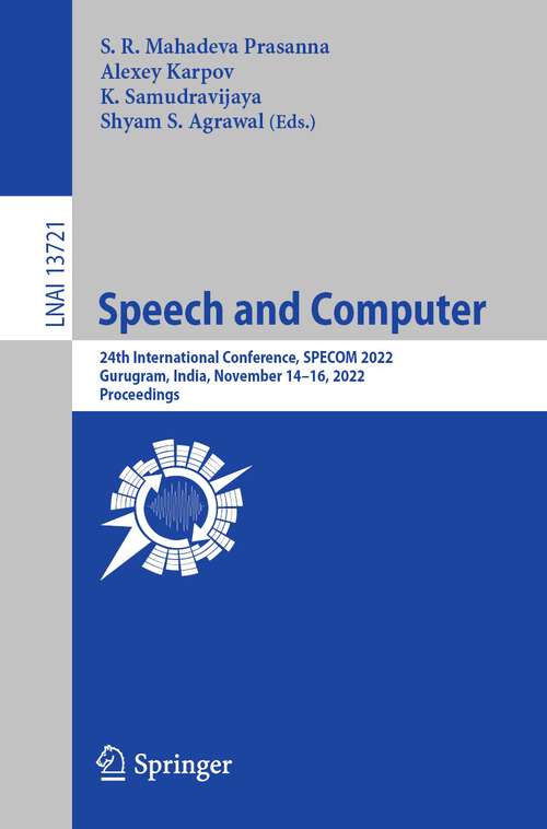 Speech and Computer: 24th International Conference, SPECOM 2022, Gurugram, India, November 14–16, 2022, Proceedings (Lecture Notes in Computer Science #13721)