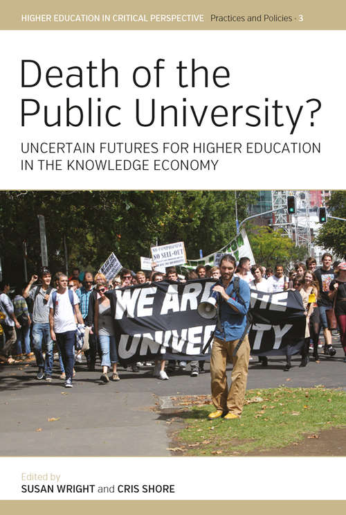 Death of the Public University?: Uncertain Futures for Higher Education in the Knowledge Economy (Higher Education in Critical Perspective: Practices and Policies #3)