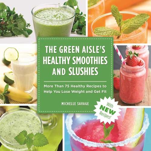 Book cover of The Green Aisle's Healthy Smoothies & Slushies: More Than Seventy-Five Healthy Recipes to Help You Lose Weight and Get Fit