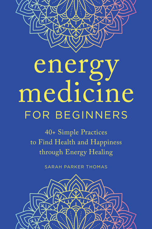 Book cover of Energy Medicine for Beginners: 40+ Simple Practices to Find Health and Happiness through Energy Healing