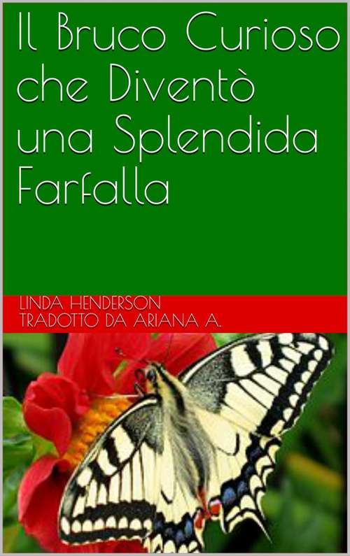 Book cover of Il Bruco Curioso che Diventò una Splendida Farfalla