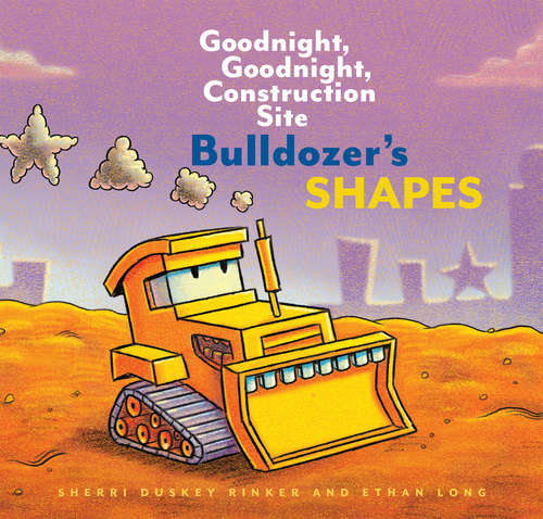 Bulldozer's Shapes: Goodnight, Goodnight, Construction Site