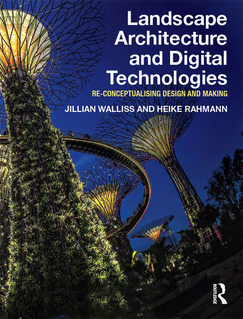 Landscape Architecture and Digital Technologies: Re-conceptualising design and making