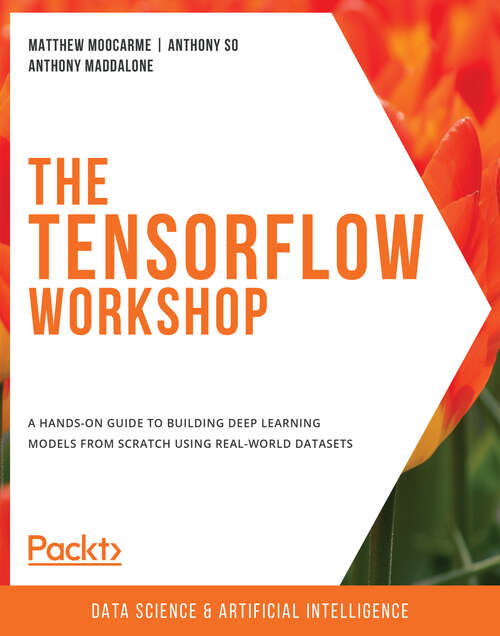 Book cover of The TensorFlow Workshop: A hands-on guide to building deep learning models from scratch using real-world datasets