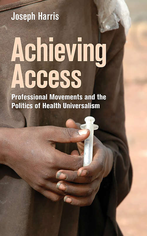 Achieving Access: Professional Movements and the Politics of Health Universalism (The Culture and Politics of Health Care Work)