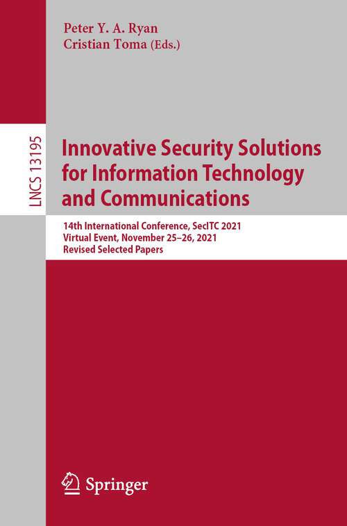 Innovative Security Solutions for Information Technology and Communications: 14th International Conference, SecITC 2021, Virtual Event, November 25–26, 2021, Revised Selected Papers (Lecture Notes in Computer Science #13195)