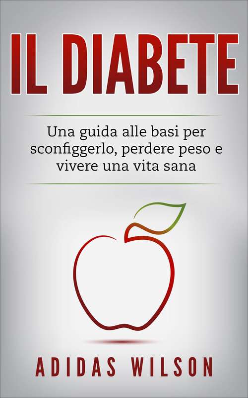 Book cover of Il Diabete: Una guida alle basi per sconfiggerlo, perdere peso e vivere una vita sana