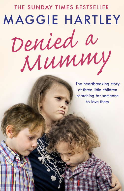 Book cover of Denied a Mummy: The heartbreaking story of three little children searching for someone to love them. (A\maggie Hartley Foster Carer Story Ser.)