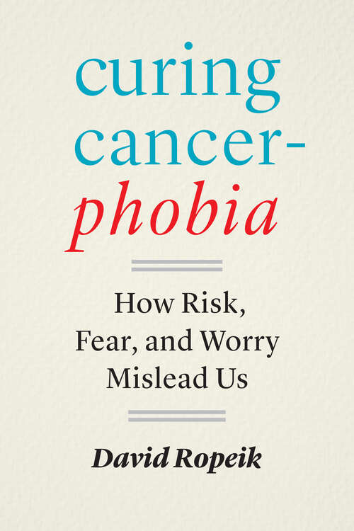 Book cover of Curing Cancerphobia: How Risk, Fear, And Worry Mislead Us
