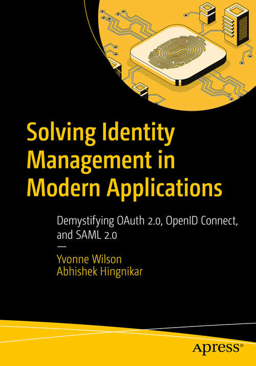 Book cover of Solving Identity Management in Modern Applications: Demystifying OAuth 2.0, OpenID Connect, and SAML 2.0 (1st ed.)
