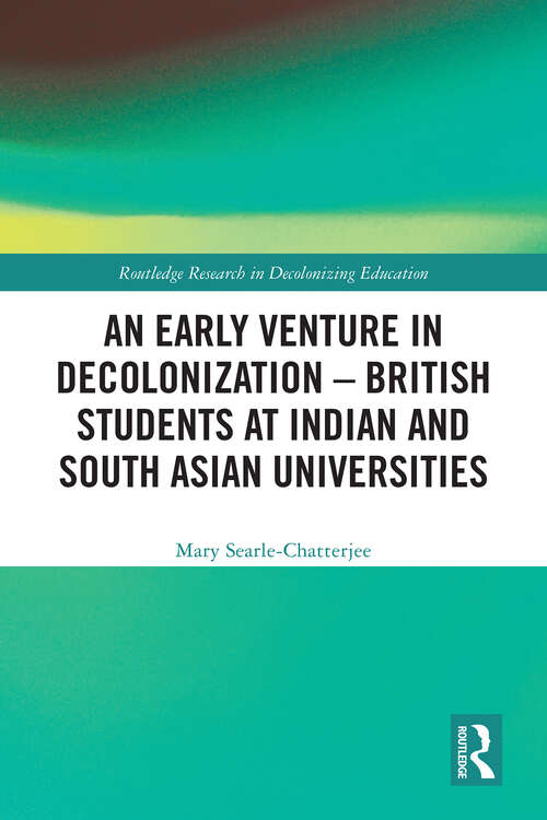 Book cover of An Early Venture in Decolonization – British Students at Indian and South Asian Universities (1) (Routledge Research in Decolonizing Education)