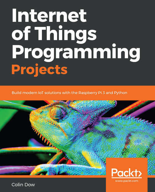 Book cover of Internet of Things Programming Projects: Build modern IoT solutions with the Raspberry Pi 3 and Python