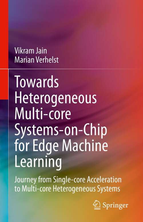 Book cover of Towards Heterogeneous Multi-core Systems-on-Chip for Edge Machine Learning: Journey from Single-core Acceleration to Multi-core Heterogeneous Systems (1st ed. 2024)