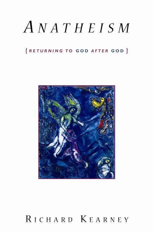 Anatheism: Returning to God After God (Insurrections: Critical Studies in Religion, Politics, and Culture)