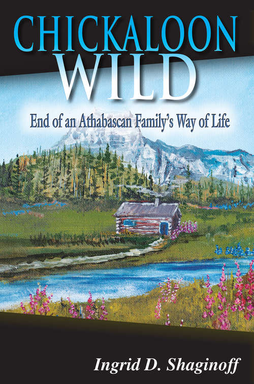 Book cover of Chickaloon Wild: End of an Athabascan Family's Way of Life