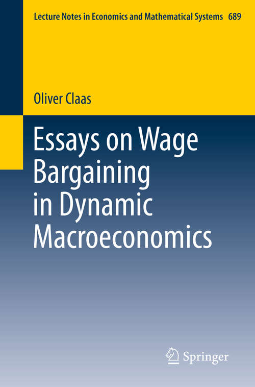 Essays on Wage Bargaining in Dynamic Macroeconomics (Lecture Notes in Economics and Mathematical Systems #689)