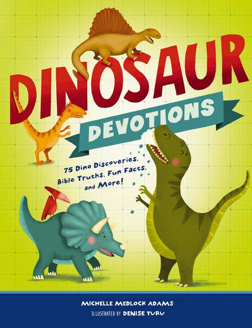 Dinosaur Devotions: 75 Dino Discoveries, Bible Truths, Fun Facts, and More!