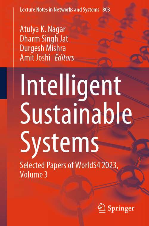 Book cover of Intelligent Sustainable Systems: Selected Papers of WorldS4 2023, Volume 3 (1st ed. 2024) (Lecture Notes in Networks and Systems #803)
