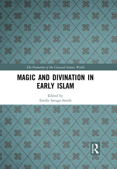 Magic and Divination in Early Islam (The Formation of the Classical Islamic World #42)