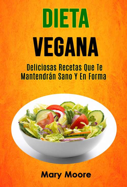 Book cover of Dieta Vegana: Deliciosas Recetas Que Te Mantendrán Sano Y En Forma