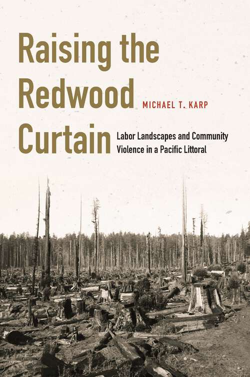 Book cover of Raising the Redwood Curtain: Labor Landscapes and Community Violence in a Pacific Littoral (Studies in Pacific Worlds)