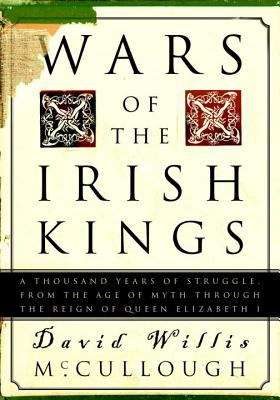 Wars of the Irish Kings: A Thousand Years of Struggle from the Age of Myth Through the Reign of Queen Elizabeth I