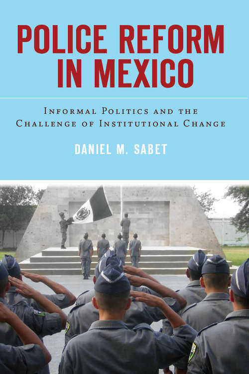 Book cover of Police Reform in Mexico: Informal Politics and the Challenge of Institutional Change