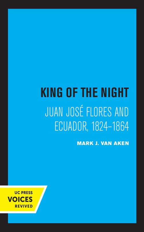 Book cover of King of the Night: Juan José Flores and Ecuador, 1824-1864